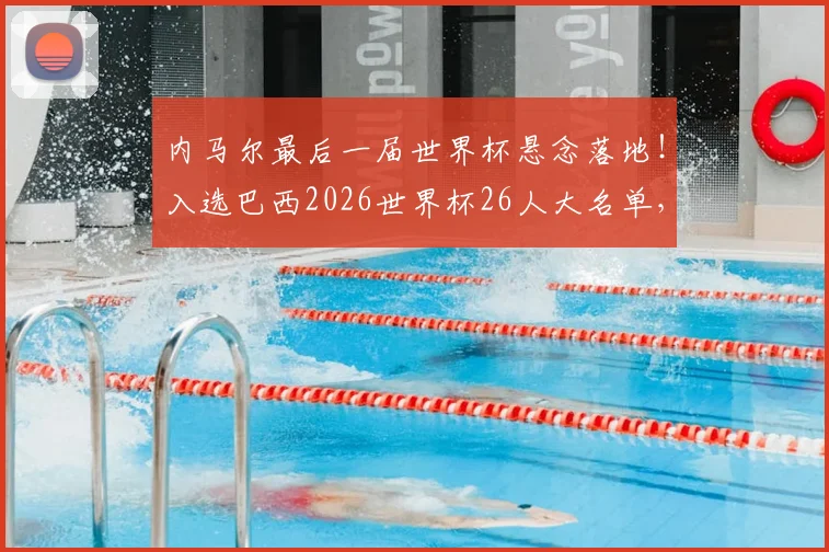 内马尔最后一届世界杯悬念落地！入选巴西2026世界杯26人大名单，桑巴巨星能否圆梦？