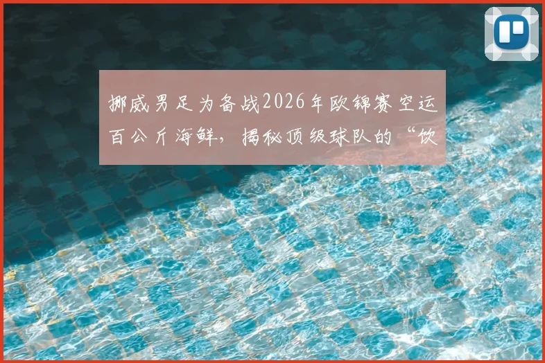 挪威男足为备战2026年欧锦赛空运百公斤海鲜，揭秘顶级球队的“饮食战斗力”