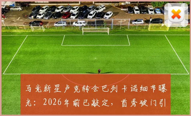 马竞新星卢克转会巴列卡诺细节曝光：2026年前已敲定，首秀破门引关注